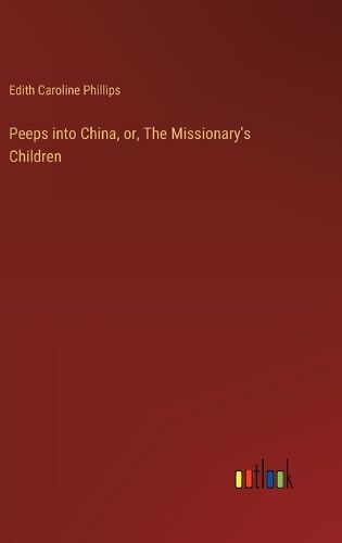 Peeps into China, or, The Missionary's Children