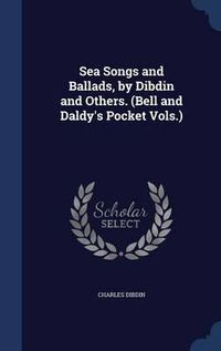 Cover image for Sea Songs and Ballads, by Dibdin and Others. (Bell and Daldy's Pocket Vols.)