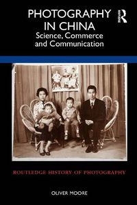 Cover image for Photography in China: Science, Commerce and Communication