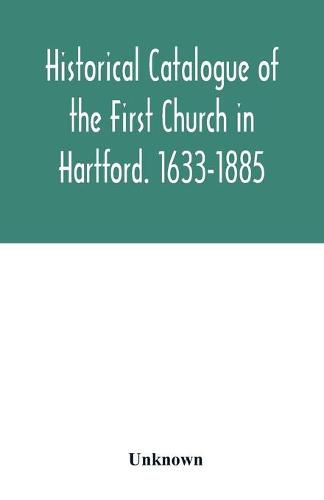 Cover image for Historical catalogue of the First Church in Hartford. 1633-1885