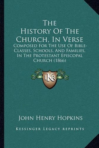 The History of the Church, in Verse: Composed for the Use of Bible-Classes, Schools, and Families, in the Protestant Episcopal Church (1866)