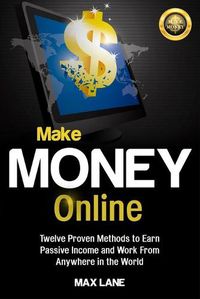 Cover image for Make Money Online: Twelve Proven Methods to Earn Passive Income and Work From Anywhere in the World