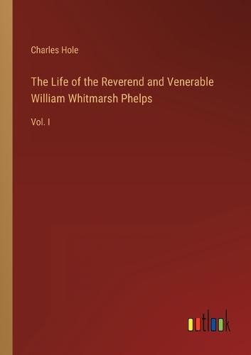 Cover image for The Life of the Reverend and Venerable William Whitmarsh Phelps