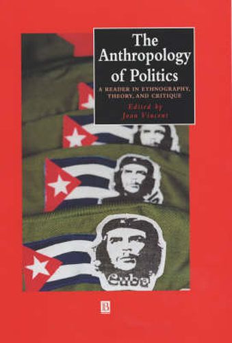 Cover image for The Anthropology of Politics: A Reader in Ethnography, Theory and Critique