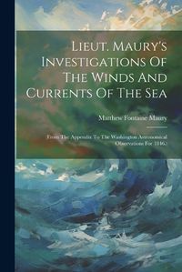 Cover image for Lieut. Maury's Investigations Of The Winds And Currents Of The Sea