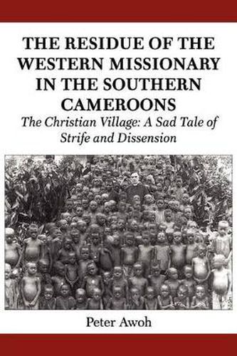 Cover image for The Residue of the Western Missionary in the Southern Cameroons. The Christian Village: A Sad Tale of Strife and Dissension