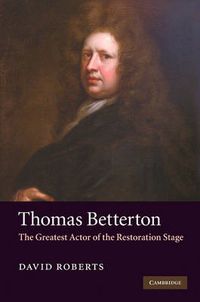 Cover image for Thomas Betterton: The Greatest Actor of the Restoration Stage