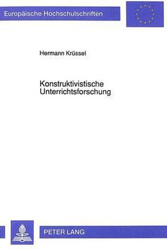 Cover image for Konstruktivistische Unterrichtsforschung: Der Beitrag Des Wissenschaftlichen Konstruktivismus Und Der Theorie Der Persoenlichen Konstrukte Fuer Die Lehr-Lern-Forschung