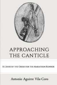 Cover image for Approaching the Canticle: St. John of the Cross for the Marathon Runner