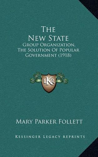 Cover image for The New State: Group Organization, the Solution of Popular Government (1918)