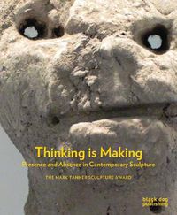 Cover image for Thinking is Making: Presence and Absence in Contemporary Sculpture