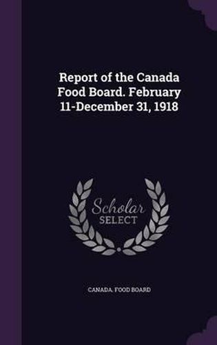 Cover image for Report of the Canada Food Board. February 11-December 31, 1918