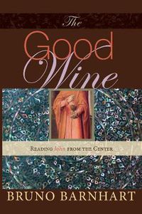 Cover image for The Good Wine: Reading John from the Center