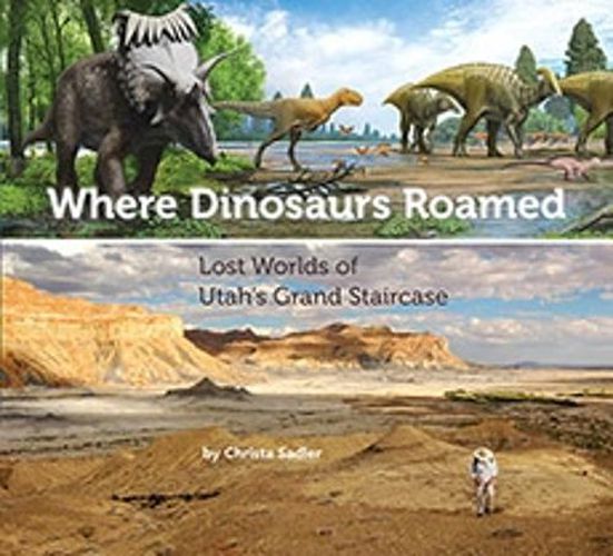 Cover image for Where Dinosaurs Roamed: Lost Worlds of Utah's Grand Staircase