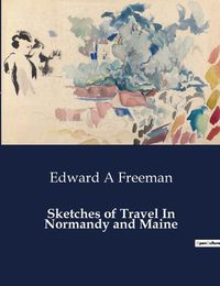 Cover image for Sketches of Travel In Normandy and Maine