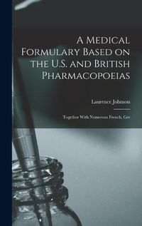 Cover image for A Medical Formulary Based on the U.S. and British Pharmacopoeias; Together With Numerous French, Ger