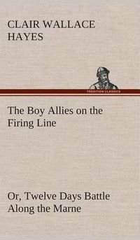 Cover image for The Boy Allies on the Firing Line Or, Twelve Days Battle Along the Marne