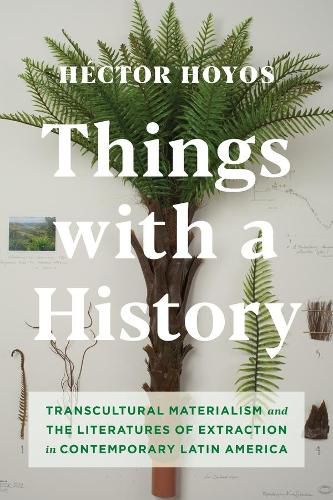 Cover image for Things with a History: Transcultural Materialism and the Literatures of Extraction in Contemporary Latin America