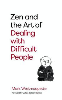 Cover image for Zen and the Art of Dealing with Difficult People: How to Learn from your Troublesome Buddhas