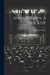 Cover image for Anne Boleyn, a Tragedy