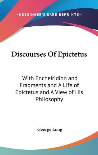 Cover image for Discourses of Epictetus: With Encheiridion and Fragments and a Life of Epictetus and a View of His Philosophy