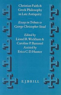 Cover image for Christian Faith and Greek Philosophy in Late Antiquity: Essays in Tribute to Christopher George Stead in Celebration of his Eightieth Birthday 9th April 1993