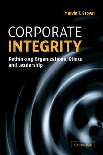 Cover image for Corporate Integrity: Rethinking Organizational Ethics and Leadership