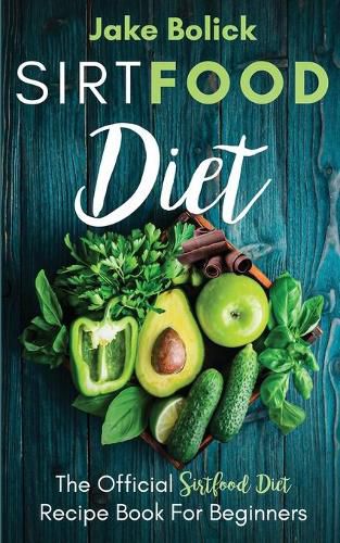 Cover image for Sirtfood Diet The Official Sirtfood Diet Recipe Book For Beginners