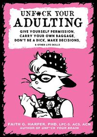 Cover image for Unf#ck Your Adulting: Give Yourself Permission, Carry Your Own Baggage, Dont Be A Dick, Make Decisions, & Other Life Skills