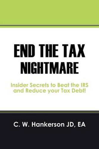 Cover image for End the Tax Nightmare: Insider Secrets to Beat the IRS and Reduce your Tax Debt!