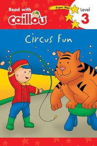 Cover image for Caillou: Circus Fun - Read With Caillou, Level 3: Read With Caillou, Level 3