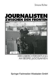 Cover image for Journalisten Zwischen Den Fronten: Kriegsberichterstattung Am Beispiel Jugoslawien