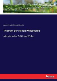 Cover image for Triumph der reinen Philosophie: oder die wahre Politik der Weiber