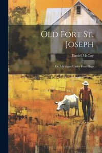 Cover image for Old Fort St. Joseph; or, Michigan Under Four Flags