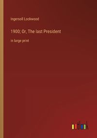 Cover image for 1900; Or, The last President