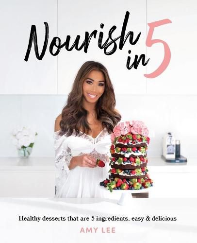 Cover image for Nourish In 5: Healthy desserts that are 5 ingredients, easy & delicious