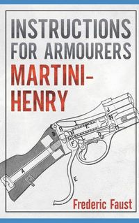 Cover image for Instructions for Armourers - Martini-Henry: Instructions for Care and Repair of Martini Enfield