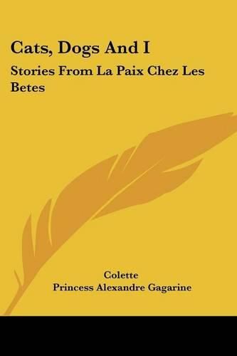 Cover image for Cats, Dogs and I: Stories from La Paix Chez Les Betes