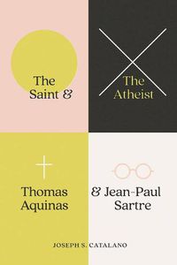 Cover image for The Saint and the Atheist: Thomas Aquinas and Jean-Paul Sartre
