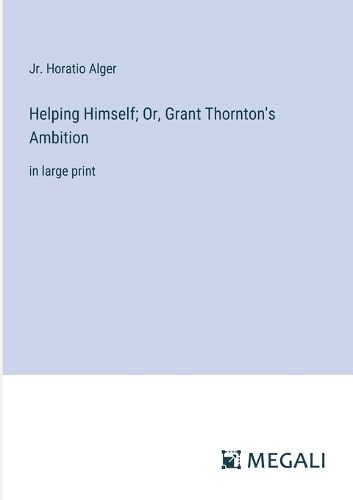 Cover image for Helping Himself; Or, Grant Thornton's Ambition