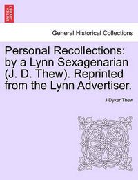 Cover image for Personal Recollections: By a Lynn Sexagenarian (J. D. Thew). Reprinted from the Lynn Advertiser.