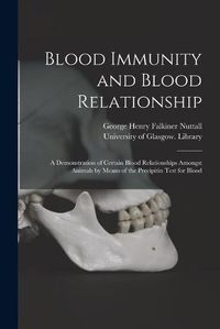 Cover image for Blood Immunity and Blood Relationship [electronic Resource]: a Demonstration of Certain Blood Relationships Amongst Animals by Means of the Precipitin Test for Blood