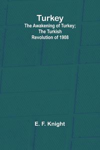 Cover image for Turkey; the Awakening of Turkey; the Turkish Revolution of 1908