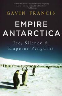 Cover image for Empire Antarctica: Ice, Silence and Emperor Penguins