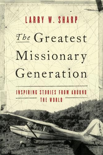 Cover image for The Greatest Missionary Generation: Inspiring Stories from Around the World