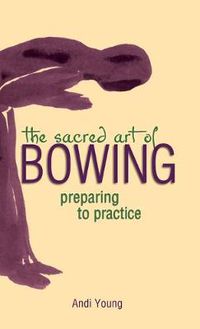 Cover image for The Sacred Art of Bowing: Preparing to Practice