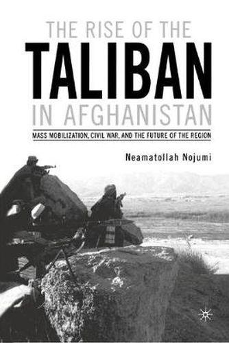 Cover image for The Rise of the Taliban in Afghanistan: Mass Mobilization, Civil War, and the Future of the Region