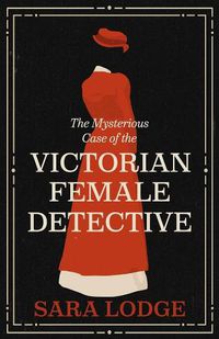 Cover image for The Mysterious Case of the Victorian Female Detective