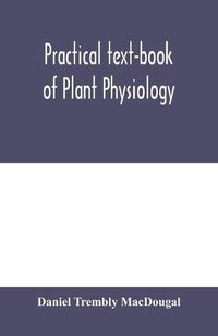 Cover image for Practical text-book of plant physiology