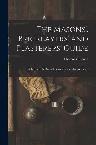 The Masons', Bricklayers' and Plasterers' Guide